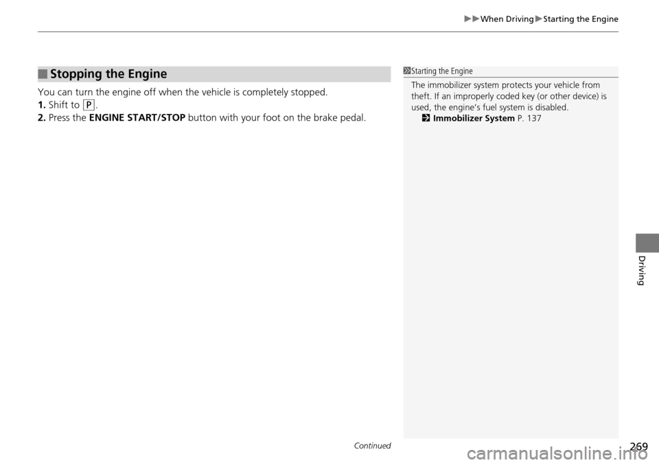 Acura RDX 2016 Owners Manual Continued269
uuWhen Driving uStarting the Engine
Driving
You can turn the engine off when the vehicle is completely stopped.
1. Shift to
(P.
2. Press the ENGINE START/STOP button with your foot on Acura RDX 2016 Owners Manual Continued269
uuWhen Driving uStarting the Engine
Driving
You can turn the engine off when the vehicle is completely stopped.
1. Shift to
(P.
2. Press the ENGINE START/STOP button with your foot on
