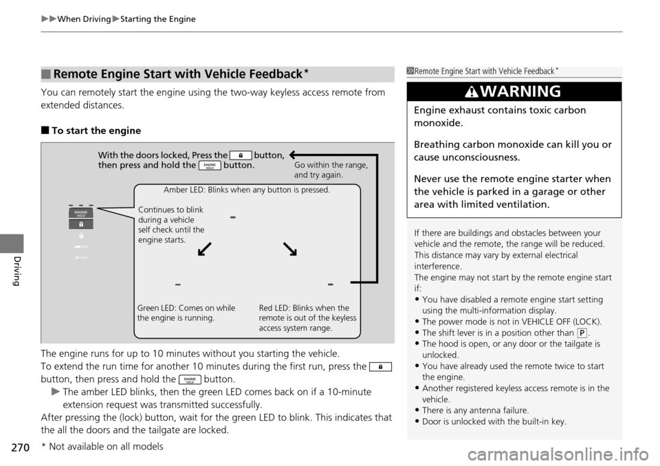 Acura RDX 2016 User Guide uuWhen Driving uStarting the Engine
270
Driving
You can remotely start the engine using the two-way keyless access remote from
extended distances.
■To start the engine
The engine runs for up to 10 Acura RDX 2016 User Guide uuWhen Driving uStarting the Engine
270
Driving
You can remotely start the engine using the two-way keyless access remote from
extended distances.
■To start the engine
The engine runs for up to 10