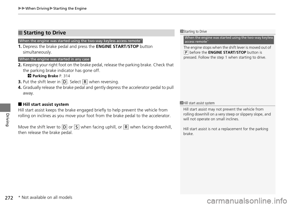 Acura RDX 2016 Owners Guide uuWhen Driving uStarting the Engine
272
Driving
1. Depress the brake pedal and press the  ENGINE START/STOP button 
simultaneously.
2. Keeping your right foot on the brake peda l, release the parking 