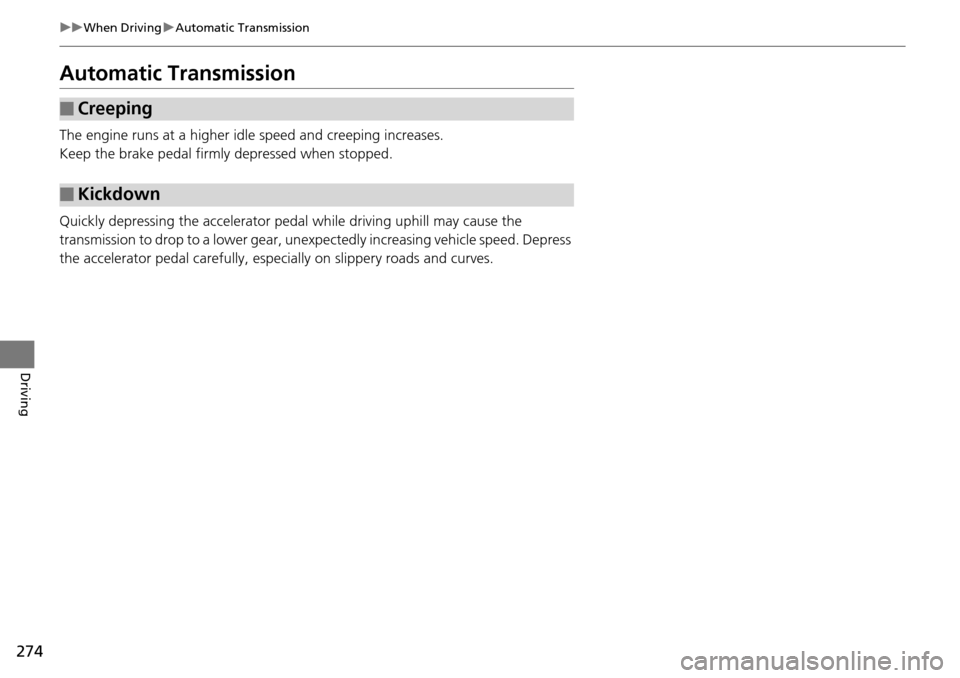 Acura RDX 2016  Owners Manual 274
uuWhen Driving uAutomatic Transmission
Driving
Automatic Transmission
The engine runs at a higher id le speed and creeping increases.
Keep the brake pedal firmly  depressed when stopped.
Quickly d