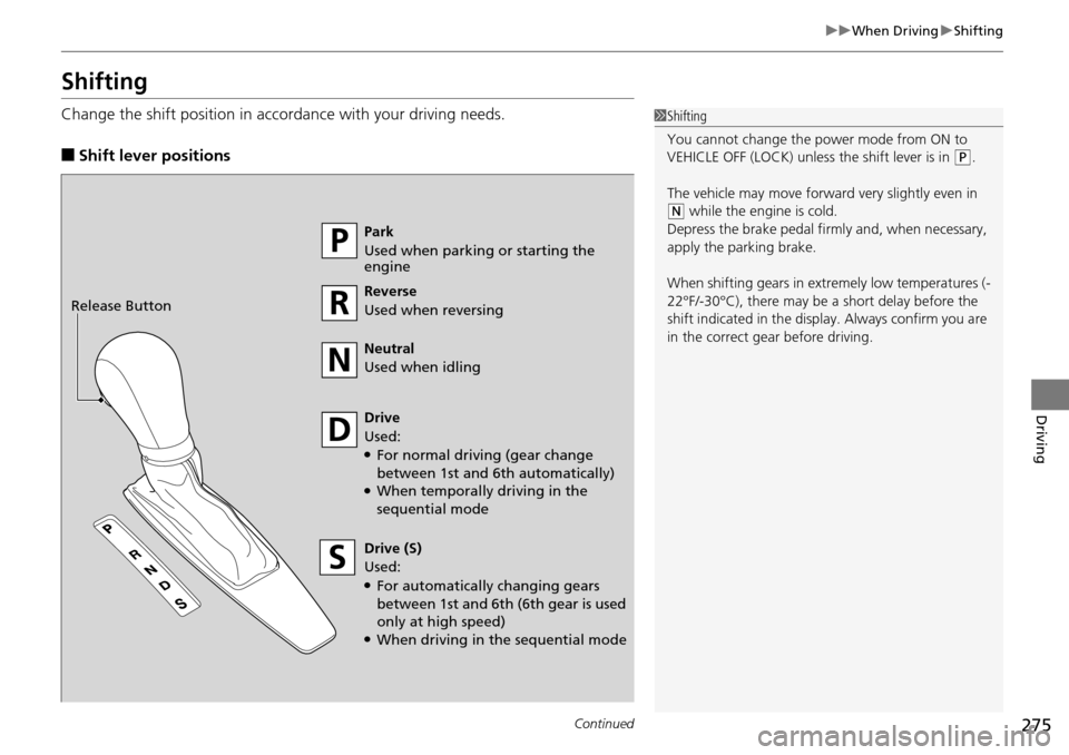 Acura RDX 2016 Owners Manual 275
uuWhen Driving uShifting
Continued
Driving
Shifting
Change the shift position in accordance with your driving needs.
■Shift lever positions
1Shifting
You cannot change the pow er mode from ON to Acura RDX 2016 Owners Manual 275
uuWhen Driving uShifting
Continued
Driving
Shifting
Change the shift position in accordance with your driving needs.
■Shift lever positions
1Shifting
You cannot change the pow er mode from ON to