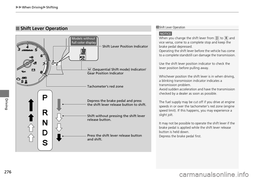 Acura RDX 2016 User Guide uuWhen Driving uShifting
276
Driving
■Shift Lever Operation1Shift Lever Operation
NOTICE
When you change the shift lever from (D to (R and 
vice versa, come to a complete stop and keep the 
brake pe