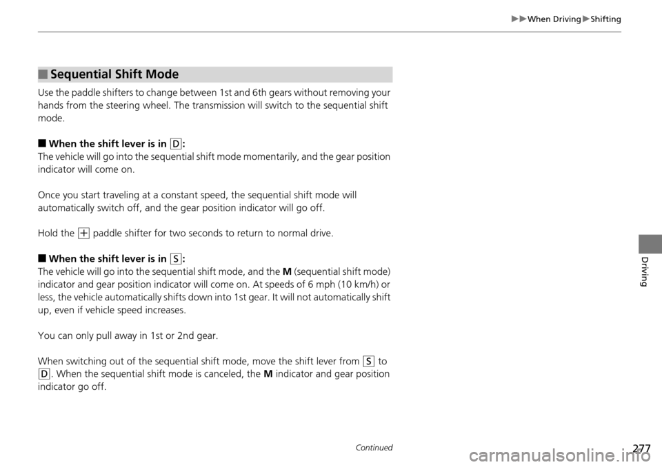 Acura RDX 2016 Owners Guide 277
uuWhen Driving uShifting
Continued
Driving
Use the paddle shifters to change between 1st and 6th gears without removing your
hands from the steering wheel. The transmiss ion will switch to the s Acura RDX 2016 Owners Guide 277
uuWhen Driving uShifting
Continued
Driving
Use the paddle shifters to change between 1st and 6th gears without removing your
hands from the steering wheel. The transmiss ion will switch to the s