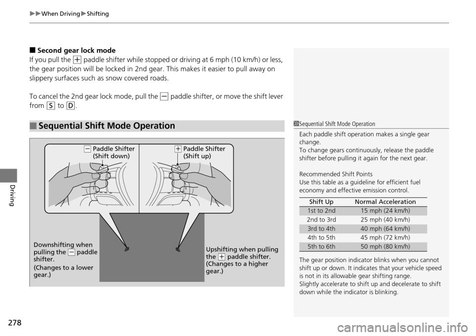 Acura RDX 2016 Owners Manual uuWhen Driving uShifting
278
Driving
■Second gear lock mode
If you pull the
(+ paddle shifter while stopped or dr iving at 6 mph (10 km/h) or less,
the gear position will be lock ed in 2nd gear. T Acura RDX 2016 Owners Manual uuWhen Driving uShifting
278
Driving
■Second gear lock mode
If you pull the
(+ paddle shifter while stopped or dr iving at 6 mph (10 km/h) or less,
the gear position will be lock ed in 2nd gear. T