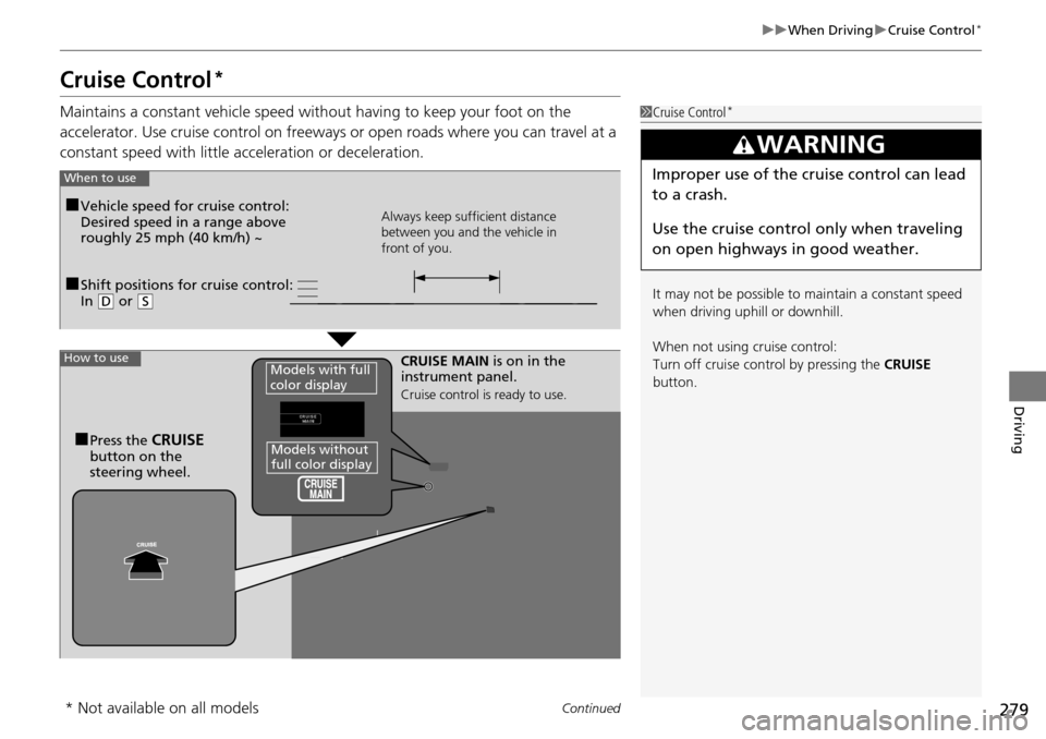 Acura RDX 2016  Owners Manual 279
uuWhen Driving uCruise Control*
Continued
Driving
Cruise Control*
Maintains a constant vehicle speed without having to keep your foot on the 
accelerator. Use cruise control on freeways or open ro
