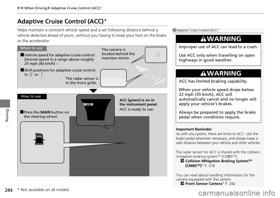 Acura RDX 2016 Owners Guide 284
uuWhen Driving uAdaptive Cruise Control (ACC)*
Driving
Adaptive Cruise Control (ACC)*
Helps maintain a constant vehicle speed and a set following distance behind a
vehicle detected ahead of yours Acura RDX 2016 Owners Guide 284
uuWhen Driving uAdaptive Cruise Control (ACC)*
Driving
Adaptive Cruise Control (ACC)*
Helps maintain a constant vehicle speed and a set following distance behind a
vehicle detected ahead of yours