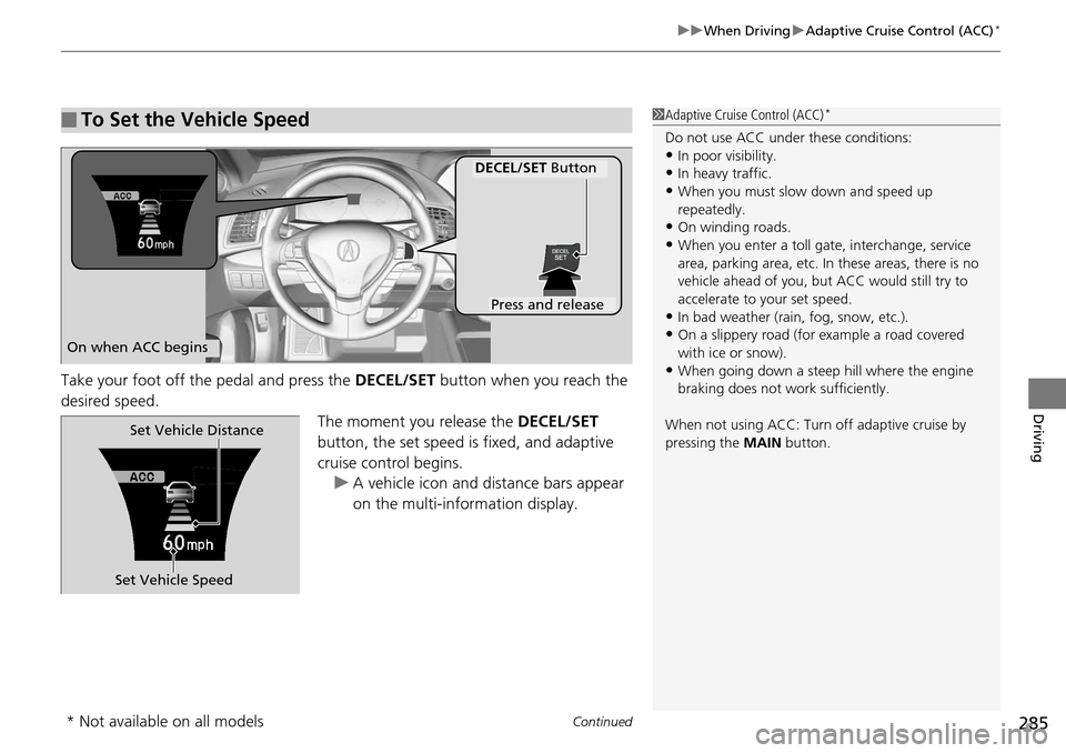 Acura RDX 2016 Repair Manual Continued285
uuWhen Driving uAdaptive Cruise Control (ACC)*
Driving
Take your foot off the pedal and press the DECEL/SET button when you reach the
desired speed. The moment you release the DECEL/SET Acura RDX 2016 Repair Manual Continued285
uuWhen Driving uAdaptive Cruise Control (ACC)*
Driving
Take your foot off the pedal and press the DECEL/SET button when you reach the
desired speed. The moment you release the DECEL/SET