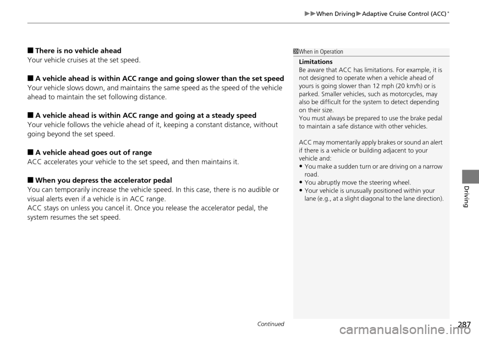 Acura RDX 2016 Owners Manual Continued287
uuWhen Driving uAdaptive Cruise Control (ACC)*
Driving
■There is no vehicle ahead
Your vehicle cruises at the set speed.
■A vehicle ahead is within ACC range and going slower than th Acura RDX 2016 Owners Manual Continued287
uuWhen Driving uAdaptive Cruise Control (ACC)*
Driving
■There is no vehicle ahead
Your vehicle cruises at the set speed.
■A vehicle ahead is within ACC range and going slower than th