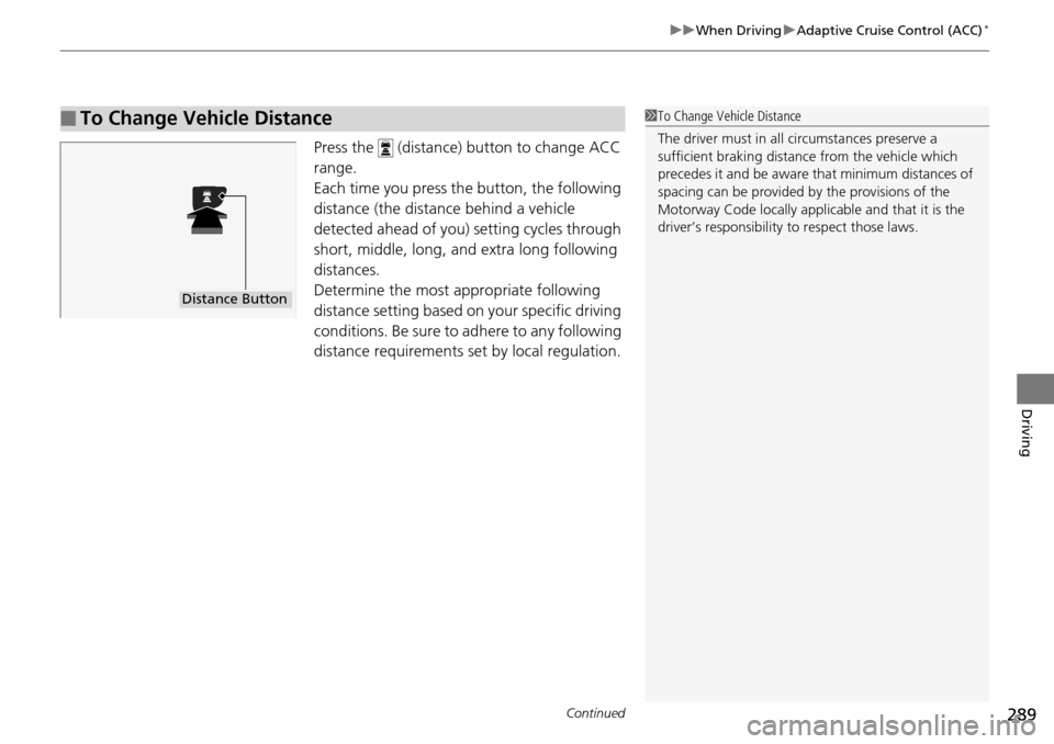 Acura RDX 2016  Owners Manual Continued289
uuWhen Driving uAdaptive Cruise Control (ACC)*
Driving
Press the   (distance) button to change ACC 
range.
Each time you press th e button, the following 
distance (the distance behind a 