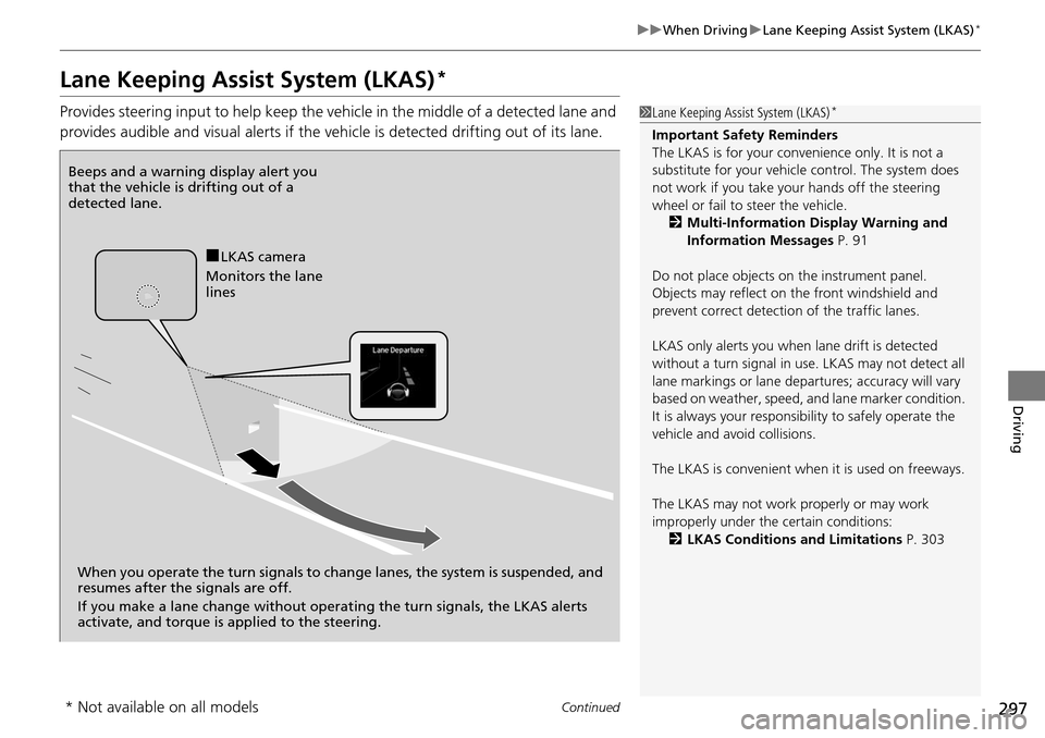 Acura RDX 2016  Owners Manual 297
uuWhen Driving uLane Keeping Assist System (LKAS)*
Continued
Driving
Lane Keeping Assist System (LKAS)*
Provides steering input to help keep the vehicle in the middle of a detected lane and 
provi