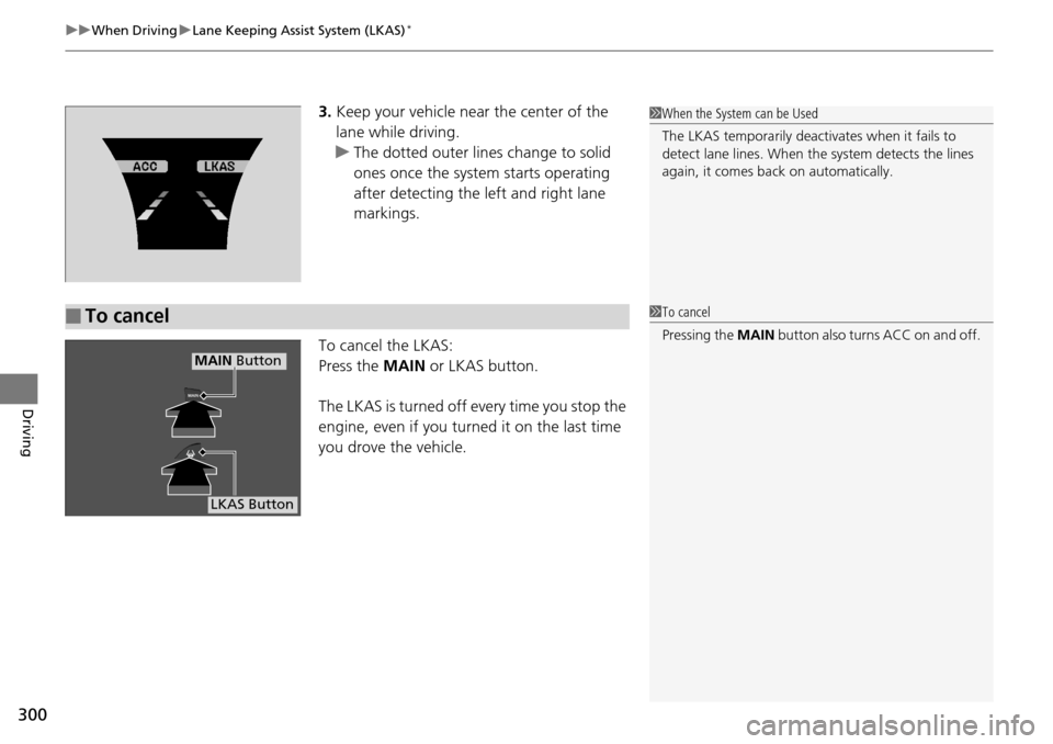 Acura RDX 2016 Owners Guide uuWhen Driving uLane Keeping Assist System (LKAS)*
300
Driving
3. Keep your vehicle near the center of the 
lane while driving.
u The dotted outer lines change to solid 
ones once the system starts op