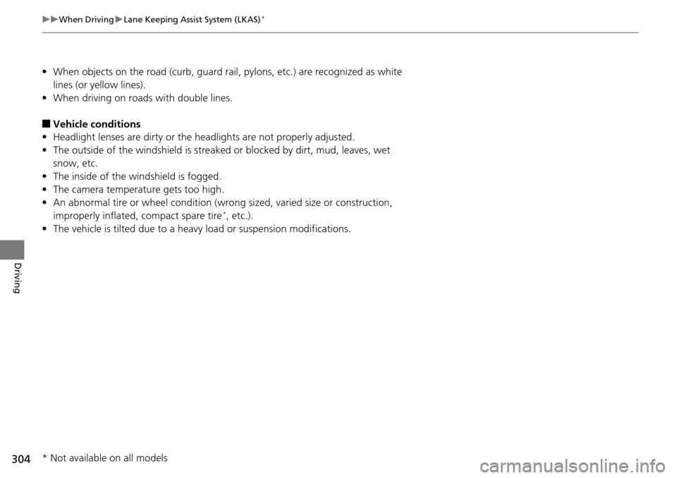 Acura RDX 2016  Owners Manual 304
uuWhen Driving uLane Keeping Assist System (LKAS)*
Driving
• When objects on the road (curb, guard rail, pylons, etc.) are recognized as white 
lines (or yellow lines).
• When driving on roads