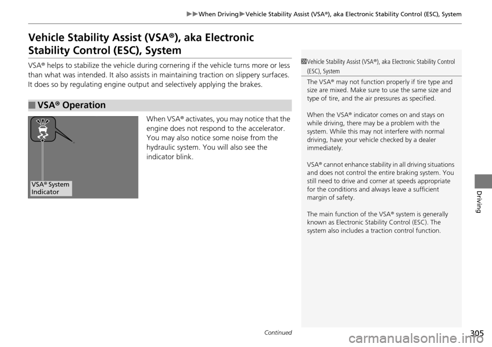 Acura RDX 2016  Owners Manual 305
uuWhen Driving uVehicle Stability Assist (VSA ®), aka Electronic Stability Control (ESC), System
Continued
Driving
Vehicle Stability Assist (VSA ®), aka Electronic 
Stability Control (ESC), Syst