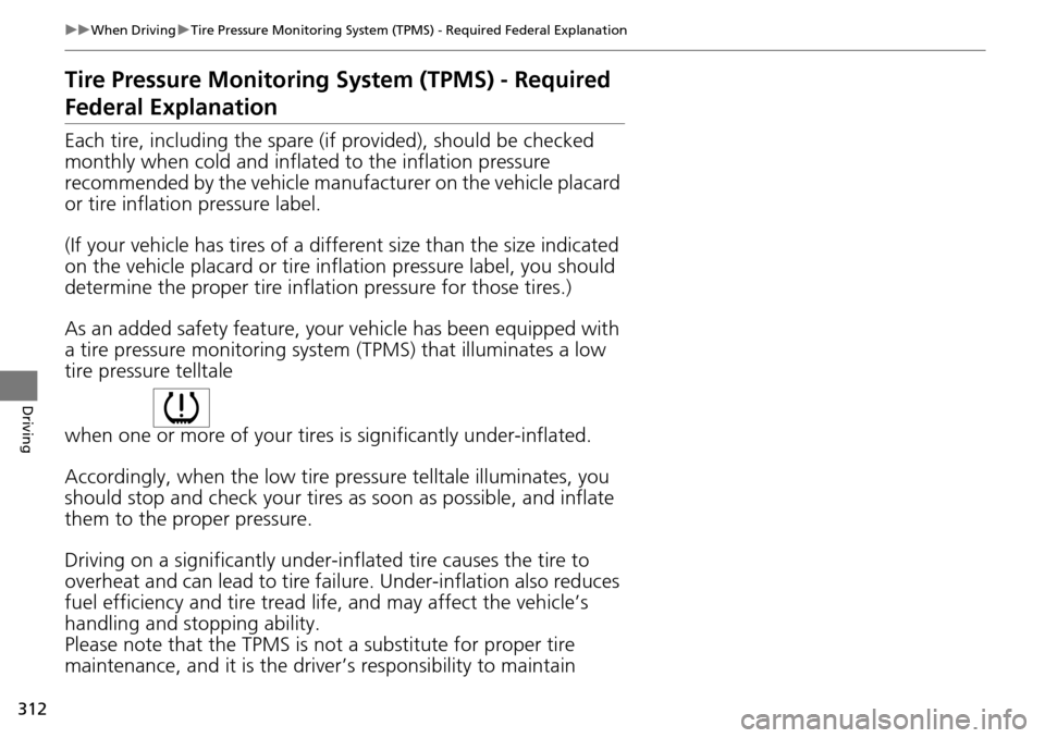 Acura RDX 2016 Owners Manual 312
uuWhen Driving uTire Pressure Monitoring System (TPMS) - Required Federal Explanation
Driving
Tire Pressure Monitoring System (TPMS) - Required
Federal Explanation
Each tire, including the spare Acura RDX 2016 Owners Manual 312
uuWhen Driving uTire Pressure Monitoring System (TPMS) - Required Federal Explanation
Driving
Tire Pressure Monitoring System (TPMS) - Required
Federal Explanation
Each tire, including the spare