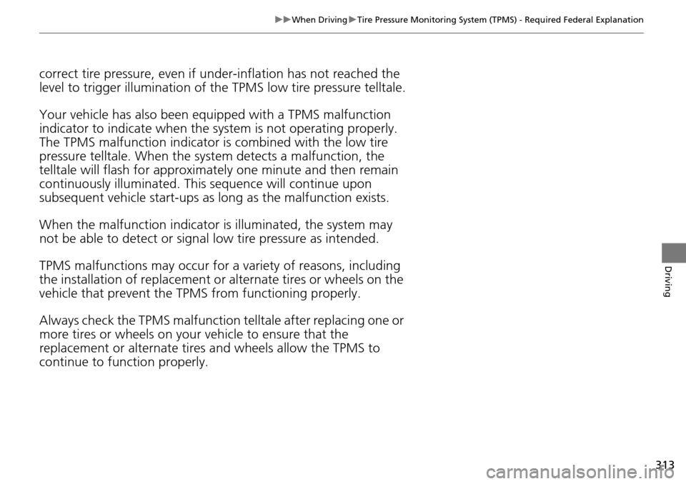 Acura RDX 2016 Owners Manual 313
uuWhen Driving uTire Pressure Monitoring System (TPMS) - Required Federal Explanation
Driving
correct tire pressure, even if un der-inflation has not reached the
level to trigger illumination of Acura RDX 2016 Owners Manual 313
uuWhen Driving uTire Pressure Monitoring System (TPMS) - Required Federal Explanation
Driving
correct tire pressure, even if un der-inflation has not reached the
level to trigger illumination of