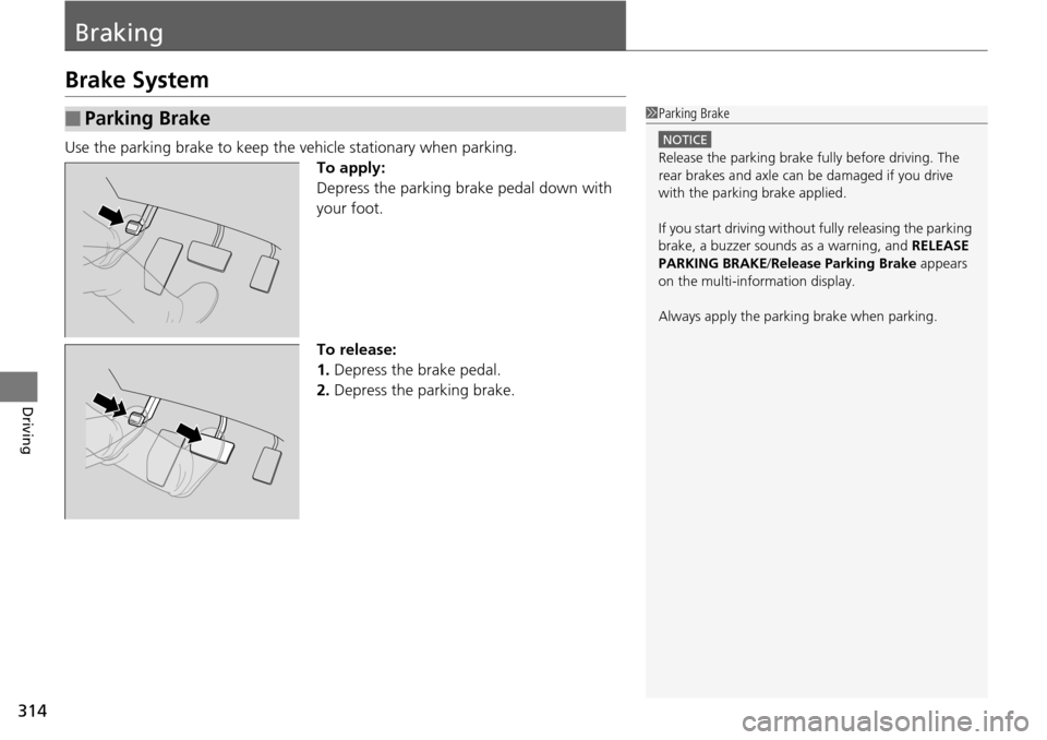 Acura RDX 2016 Owners Manual 314
Driving
Braking
Brake System
Use the parking brake to keep the vehicle stationary when parking.
To apply:
Depress the parking brake pedal down with
your foot.
To release:
1. Depress the brake ped Acura RDX 2016 Owners Manual 314
Driving
Braking
Brake System
Use the parking brake to keep the vehicle stationary when parking.
To apply:
Depress the parking brake pedal down with
your foot.
To release:
1. Depress the brake ped