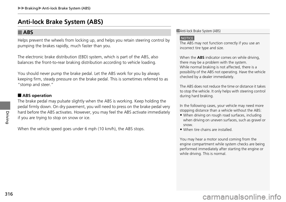 Acura RDX 2016  Owners Manual 316
uuBraking uAnti-lock Brake System (ABS)
Driving
Anti-lock Brake System (ABS)
Helps prevent the wheels from locking up, and helps you retain steering control by 
pumping the brakes rapidly, much fa