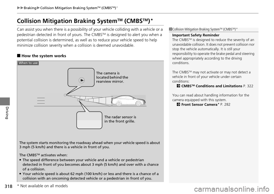 Acura RDX 2016 Owners Guide 318
uuBraking uCollision Mitigation Braking SystemTM (CMBSTM)*
Driving
Collision Mitigati on Braking SystemTM (CMBSTM)*
Can assist you when there is a possibility of your vehicle colliding with a vehi