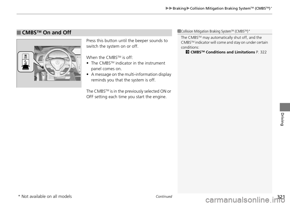Acura RDX 2016 Repair Manual Continued321
uuBraking uCollision Mitigation Braking SystemTM (CMBSTM)*
Driving
Press this button until the beeper sounds to
switch the system on or off.
When the CMBS
TM is off:
• The CMBSTM indi Acura RDX 2016 Repair Manual Continued321
uuBraking uCollision Mitigation Braking SystemTM (CMBSTM)*
Driving
Press this button until the beeper sounds to
switch the system on or off.
When the CMBS
TM is off:
• The CMBSTM indi