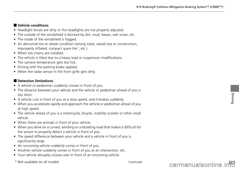Acura RDX 2016  Owners Manual 323
uuBraking uCollision Mitigation Braking SystemTM (CMBSTM)*
Continued
Driving
■Vehicle conditions
• Headlight lenses are dirty or the h eadlights are not properly adjusted.
• The outside of t