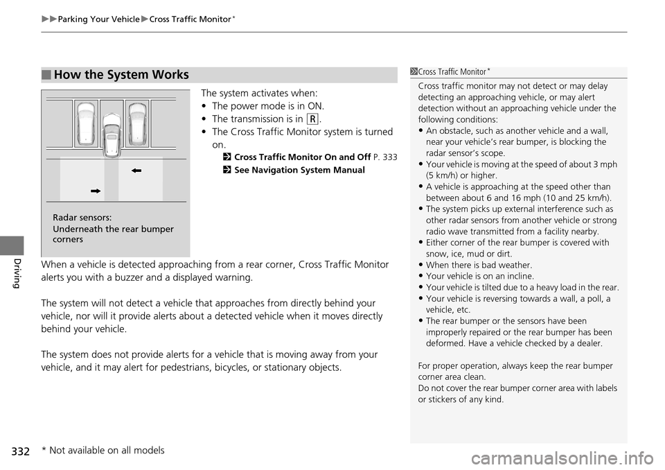 Acura RDX 2016 User Guide uuParking Your Vehicle uCross Traffic Monitor*
332
Driving
The system activates when:
• The power mode is in ON.
• The transmission is in
(R.
• The Cross Traffic Monitor system is turned
on.
2 Acura RDX 2016 User Guide uuParking Your Vehicle uCross Traffic Monitor*
332
Driving
The system activates when:
• The power mode is in ON.
• The transmission is in
(R.
• The Cross Traffic Monitor system is turned
on.
2