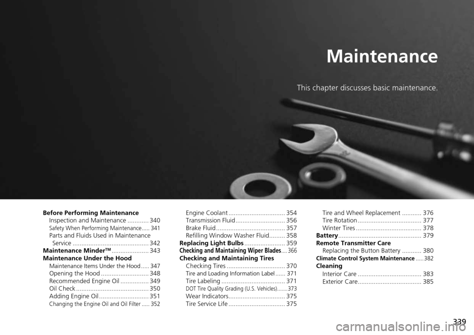Acura RDX 2016 Owners Manual 339
Maintenance
This chapter discusses basic maintenance.
Before Performing MaintenanceInspection and Maintenance ............ 340
Safety When Performing Maintenance..... 341Parts and Fluids Used in M Acura RDX 2016 Owners Manual 339
Maintenance
This chapter discusses basic maintenance.
Before Performing MaintenanceInspection and Maintenance ............ 340
Safety When Performing Maintenance..... 341Parts and Fluids Used in M