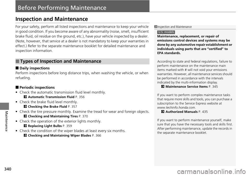 Acura RDX 2016  Owners Manual 340
Maintenance
Before Performing Maintenance
Inspection and Maintenance
For your safety, perform all listed inspections and maintenance to keep your vehicle 
in good condition. If you become aware of