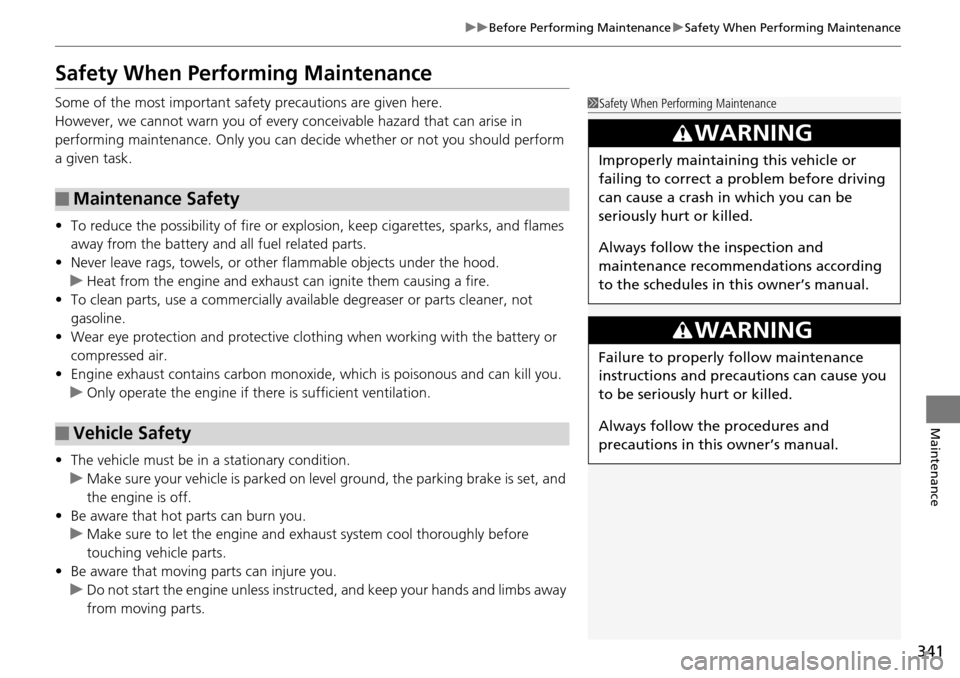 Acura RDX 2016 Owners Guide 341
uuBefore Performing Maintenance uSafety When Performing Maintenance
Maintenance
Safety When Performing Maintenance
Some of the most important safe ty precautions are given here.
However, we cannot