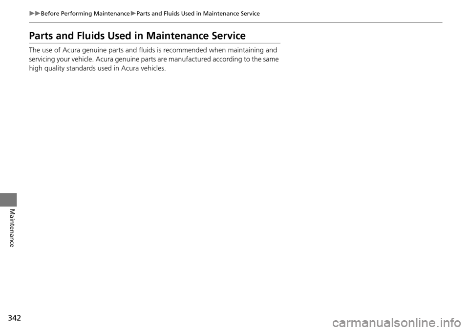 Acura RDX 2016 Owners Manual 342
uuBefore Performing Maintenance uParts and Fluids Used in Maintenance Service
Maintenance
Parts and Fluids Used in Maintenance Service
The use of Acura genuine parts and fluids is recommended when Acura RDX 2016 Owners Manual 342
uuBefore Performing Maintenance uParts and Fluids Used in Maintenance Service
Maintenance
Parts and Fluids Used in Maintenance Service
The use of Acura genuine parts and fluids is recommended when