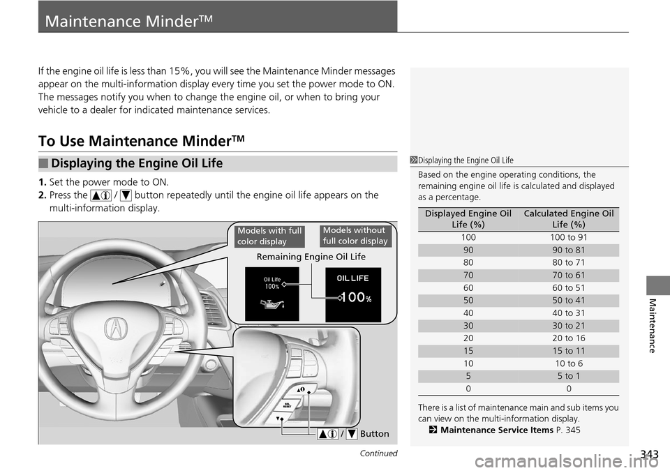 Acura RDX 2016 Manual PDF 343Continued
Maintenance
Maintenance MinderTM
If the engine oil life is less than 15%, you will see the Maintenance Minder messages
appear on the multi-information display ev ery time you set the pow Acura RDX 2016 Manual PDF 343Continued
Maintenance
Maintenance MinderTM
If the engine oil life is less than 15%, you will see the Maintenance Minder messages
appear on the multi-information display ev ery time you set the pow