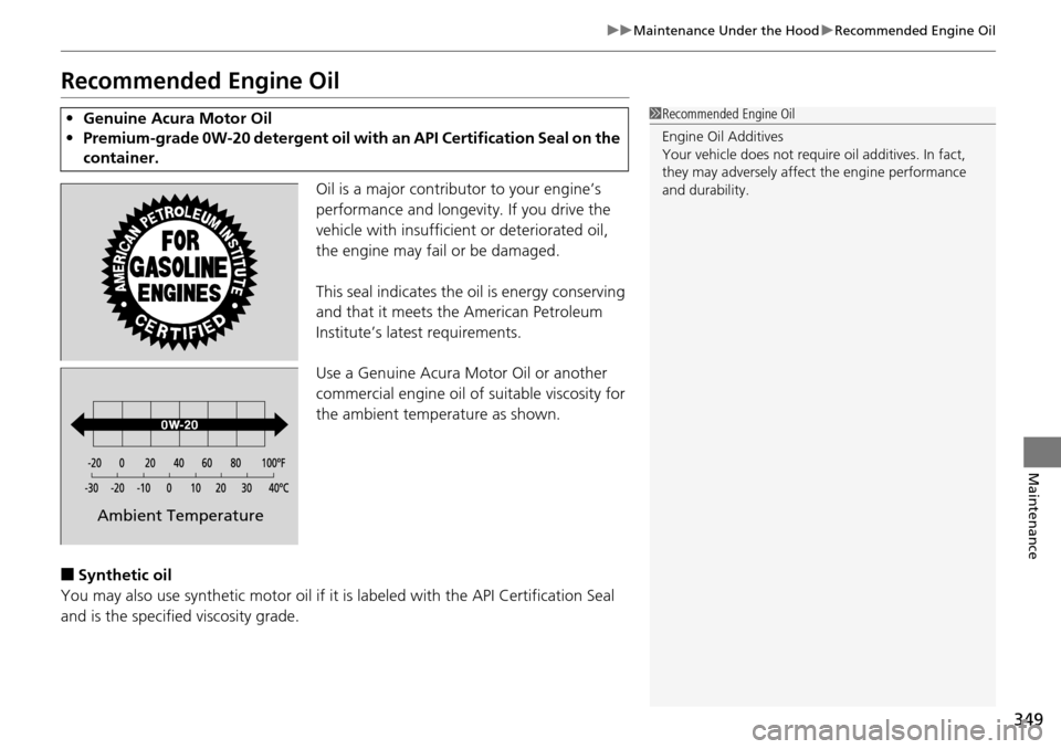 Acura RDX 2016 Manual PDF 349
uuMaintenance Under the Hood uRecommended Engine Oil
Maintenance
Recommended Engine Oil
Oil is a major contributor to your engine’s
performance and longevity. If you drive the
vehicle with ins Acura RDX 2016 Manual PDF 349
uuMaintenance Under the Hood uRecommended Engine Oil
Maintenance
Recommended Engine Oil
Oil is a major contributor to your engine’s
performance and longevity. If you drive the
vehicle with ins