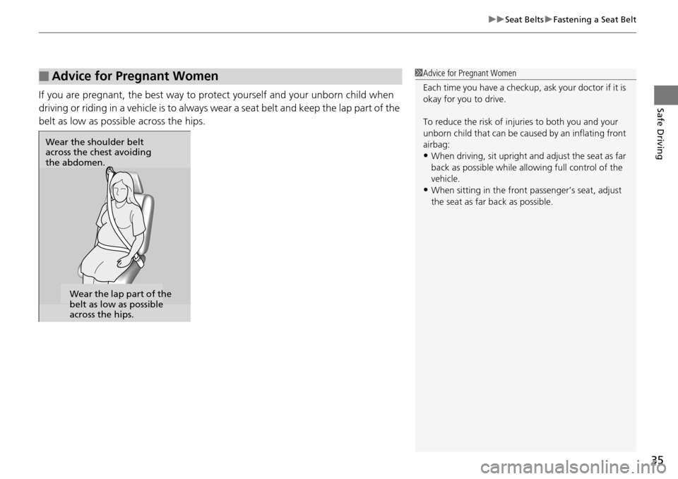 Acura RDX 2016  Owners Manual 35
uuSeat Belts uFastening a Seat Belt
Safe DrivingIf you are pregnant, the best way to prot ect yourself and your unborn child when 
driving or riding in a vehicle is to always wear a seat belt and k