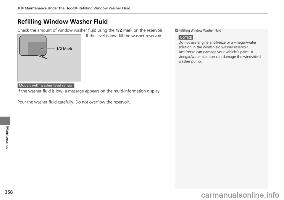 Acura RDX 2016 Owners Manual 358
uuMaintenance Under the Hood uRefilling Window Washer Fluid
Maintenance
Refilling Window Washer Fluid
Check the amount of window washer fluid using the 1/2 mark on the reservoir.
If the level is Acura RDX 2016 Owners Manual 358
uuMaintenance Under the Hood uRefilling Window Washer Fluid
Maintenance
Refilling Window Washer Fluid
Check the amount of window washer fluid using the 1/2 mark on the reservoir.
If the level is