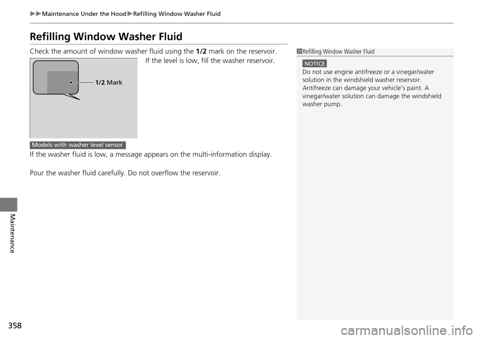 Acura RDX 2016  Owners Manual 358
uuMaintenance Under the Hood uRefilling Window Washer Fluid
Maintenance
Refilling Window  Washer Fluid
Check the amount of window washer fluid using the  1/2 mark on the reservoir.
If the level is
