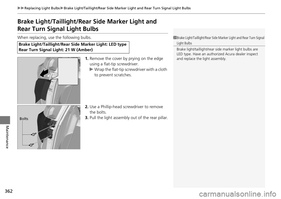 Acura RDX 2016  Owners Manual 362
uuReplacing Light Bulbs uBrake Light/Taillight/Rear Side Marker Li ght and Rear Turn Signal Light Bulbs
Maintenance
Brake Light/Taillight/Rear Side Marker Light and 
Rear Turn Signal Light Bulbs
W