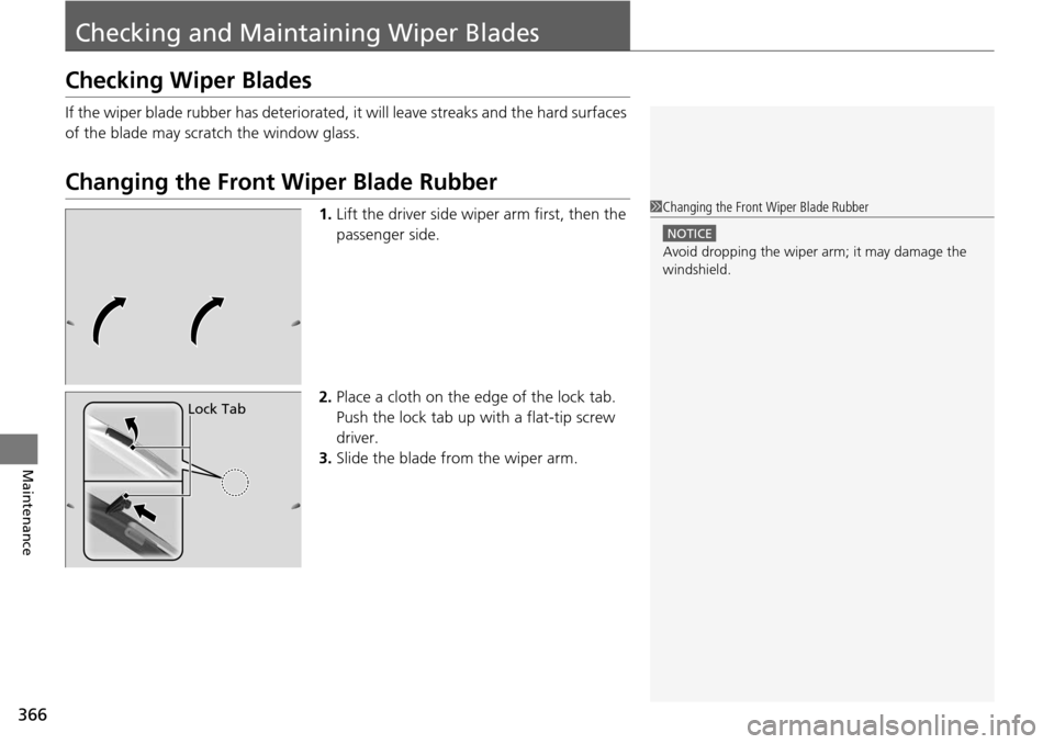 Acura RDX 2016  Owners Manual 366
Maintenance
Checking and Maintaining Wiper Blades
Checking Wiper Blades
If the wiper blade rubber has deteriorated,  it will leave streaks and the hard surfaces 
of the blade may scratch the windo