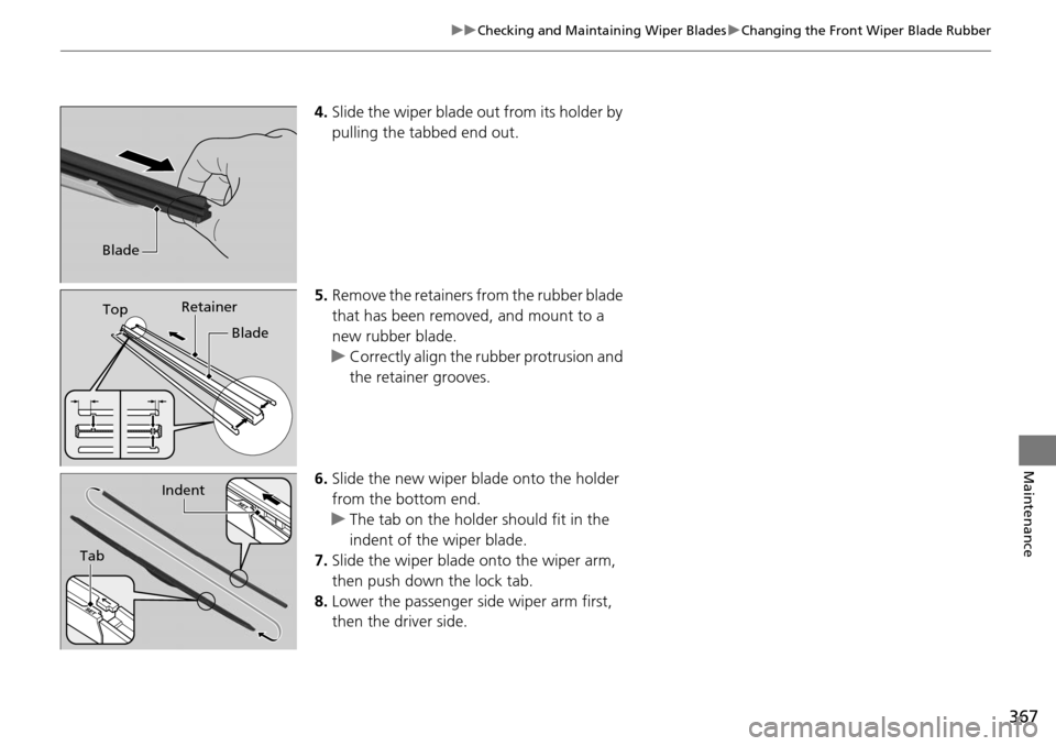 Acura RDX 2016  Owners Manual 367
uuChecking and Maintaining Wiper Blades uChanging the Front Wiper Blade Rubber
Maintenance
4. Slide the wiper blade out from its holder by 
pulling the tabbed end out.
5. Remove the retainers from