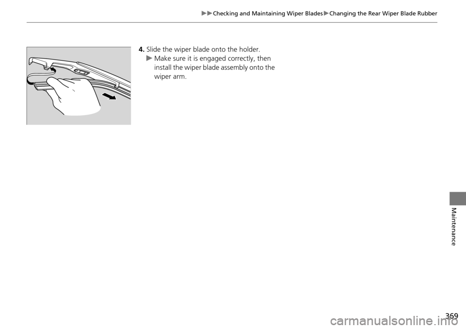 Acura RDX 2016  Owners Manual 369
uuChecking and Maintaining Wiper Blades uChanging the Rear Wiper Blade Rubber
Maintenance
4. Slide the wiper blade onto the holder.
u Make sure it is engaged correctly, then 
install the wiper bla