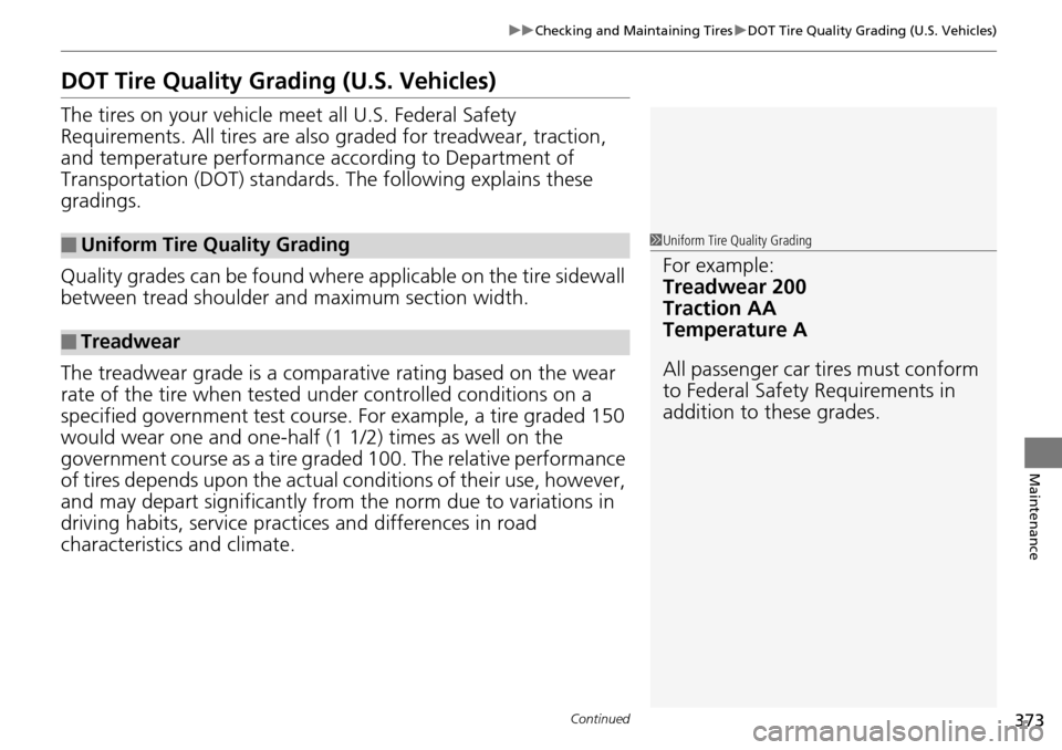 Acura RDX 2016 Owners Manual 373
uuChecking and Maintaining Tires uDOT Tire Quality Grading (U.S. Vehicles)
Continued
Maintenance
DOT Tire Quality Grading (U.S. Vehicles)
The tires on your vehicle m eet all U.S. Federal Safety
R Acura RDX 2016 Owners Manual 373
uuChecking and Maintaining Tires uDOT Tire Quality Grading (U.S. Vehicles)
Continued
Maintenance
DOT Tire Quality Grading (U.S. Vehicles)
The tires on your vehicle m eet all U.S. Federal Safety
R