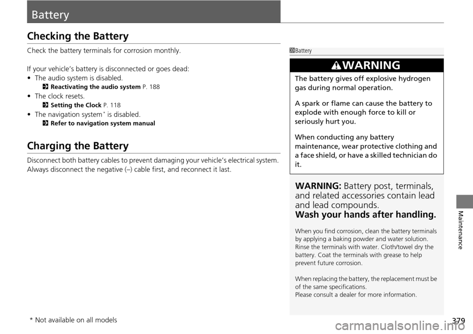 Acura RDX 2016 Owners Manual 379
Maintenance
Battery
Checking the Battery
Check the battery terminals for corrosion monthly.
If your vehicle’s battery is disconnected or goes dead:
• The audio system is disabled.
2 Reactivati Acura RDX 2016 Owners Manual 379
Maintenance
Battery
Checking the Battery
Check the battery terminals for corrosion monthly.
If your vehicle’s battery is disconnected or goes dead:
• The audio system is disabled.
2 Reactivati