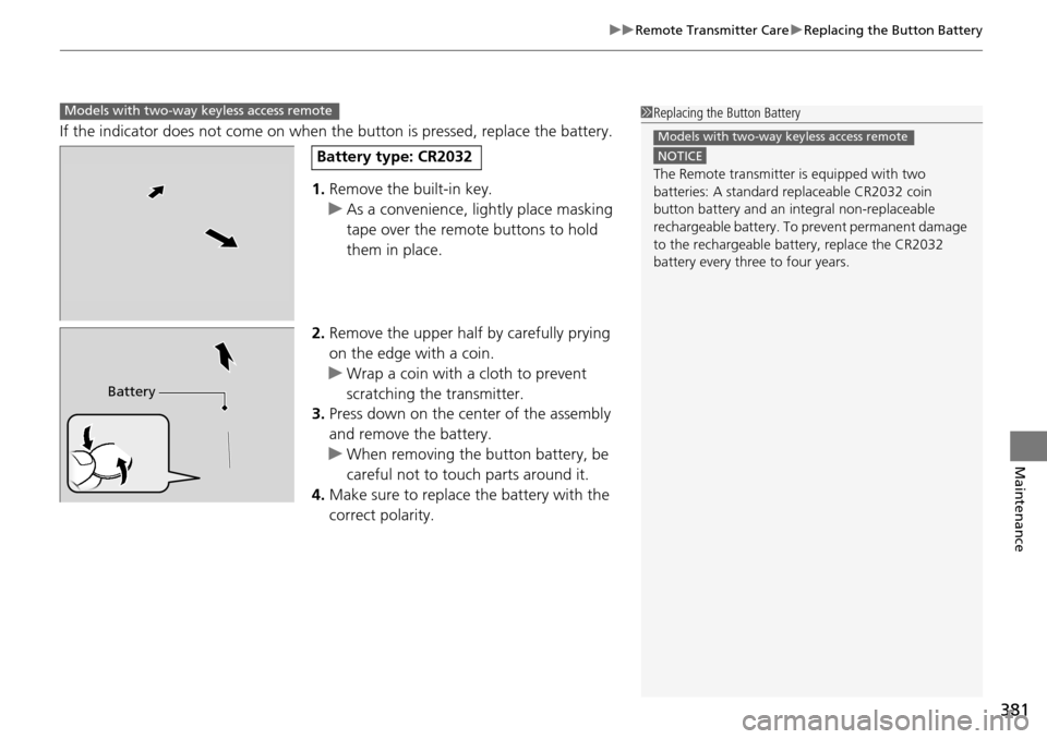 Acura RDX 2016 Owners Guide 381
uuRemote Transmitter Care uReplacing the Button Battery
Maintenance
If the indicator does not come on when the button is pressed, replace the battery.
1. Remove the built-in key.
u As a convenien Acura RDX 2016 Owners Guide 381
uuRemote Transmitter Care uReplacing the Button Battery
Maintenance
If the indicator does not come on when the button is pressed, replace the battery.
1. Remove the built-in key.
u As a convenien