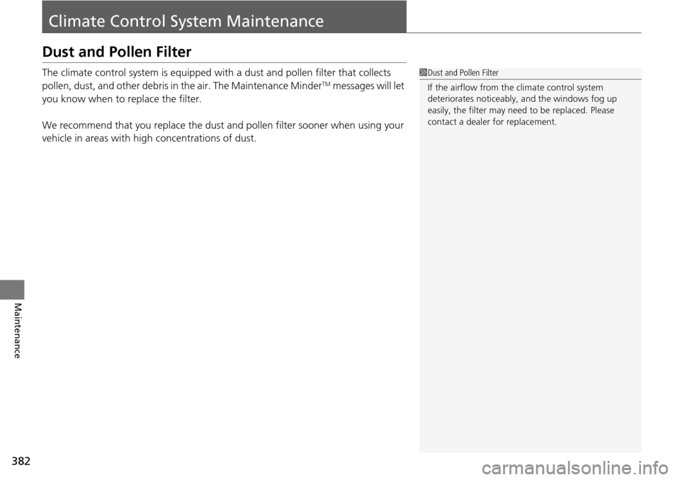 Acura RDX 2016 Owners Manual 382
Maintenance
Climate Control System Maintenance
Dust and Pollen Filter
The climate control system is equipped wi th a dust and pollen filter that collects
pollen, dust, and other debris in the air Acura RDX 2016 Owners Manual 382
Maintenance
Climate Control System Maintenance
Dust and Pollen Filter
The climate control system is equipped wi th a dust and pollen filter that collects
pollen, dust, and other debris in the air
