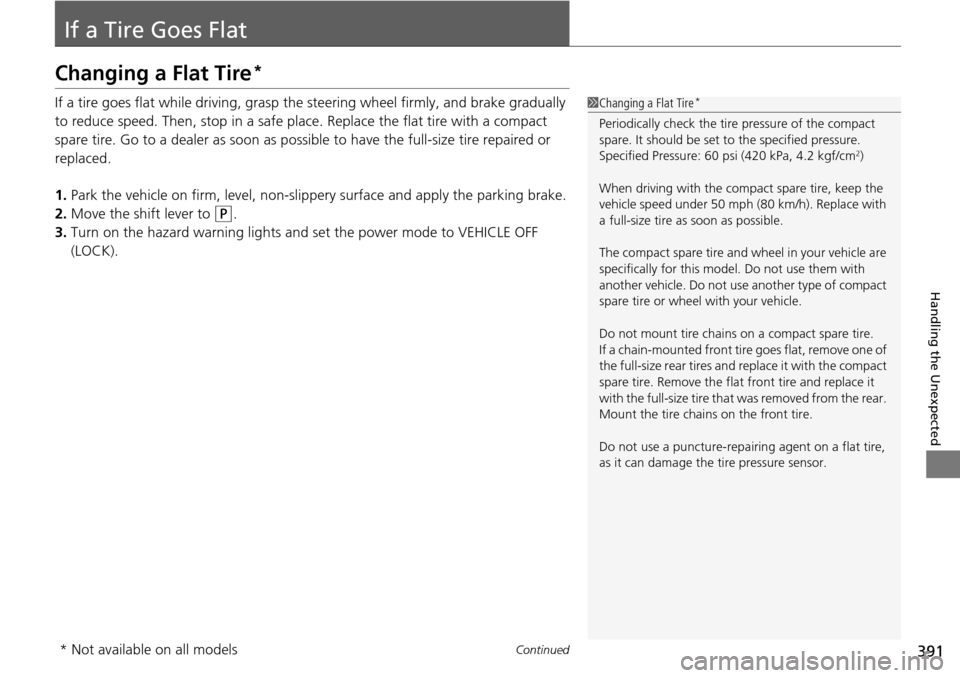 Acura RDX 2016  Owners Manual 391Continued
Handling the Unexpected
If a Tire Goes Flat
Changing a Flat Tire*
If a tire goes flat while driving, grasp the steering wheel firmly, and brake gradually 
to reduce speed. Then, stop in a