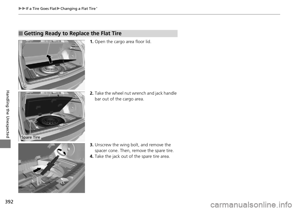 Acura RDX 2016  Owners Manual 392
uuIf a Tire Goes Flat uChanging a Flat Tire*
Handling the Unexpected
1. Open the cargo area floor lid.
2. Take the wheel nut wrench and jack handle 
bar out of the cargo area.
3. Unscrew the wing 