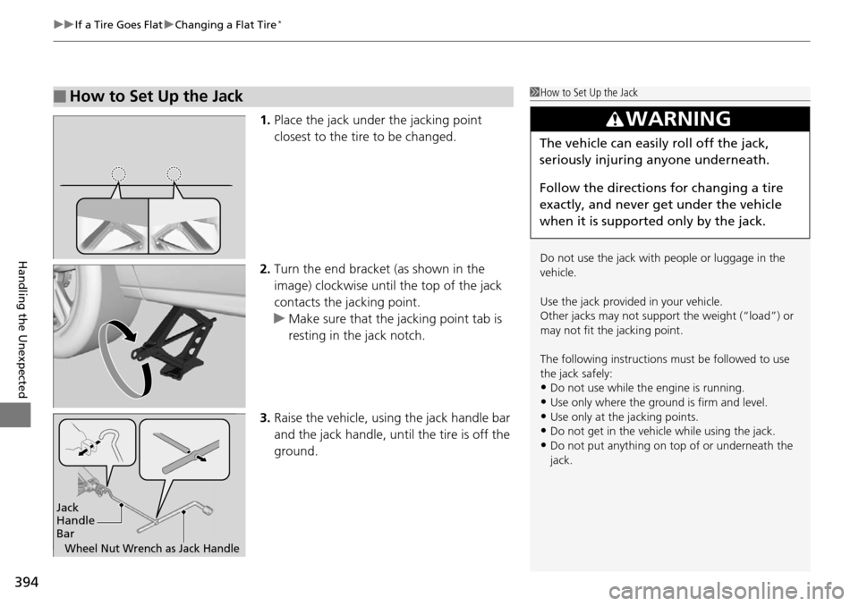 Acura RDX 2016  Owners Manual uuIf a Tire Goes Flat uChanging a Flat Tire*
394
Handling the Unexpected
1. Place the jack under the jacking point 
closest to the tire to be changed.
2. Turn the end bracket (as shown in the 
image) 