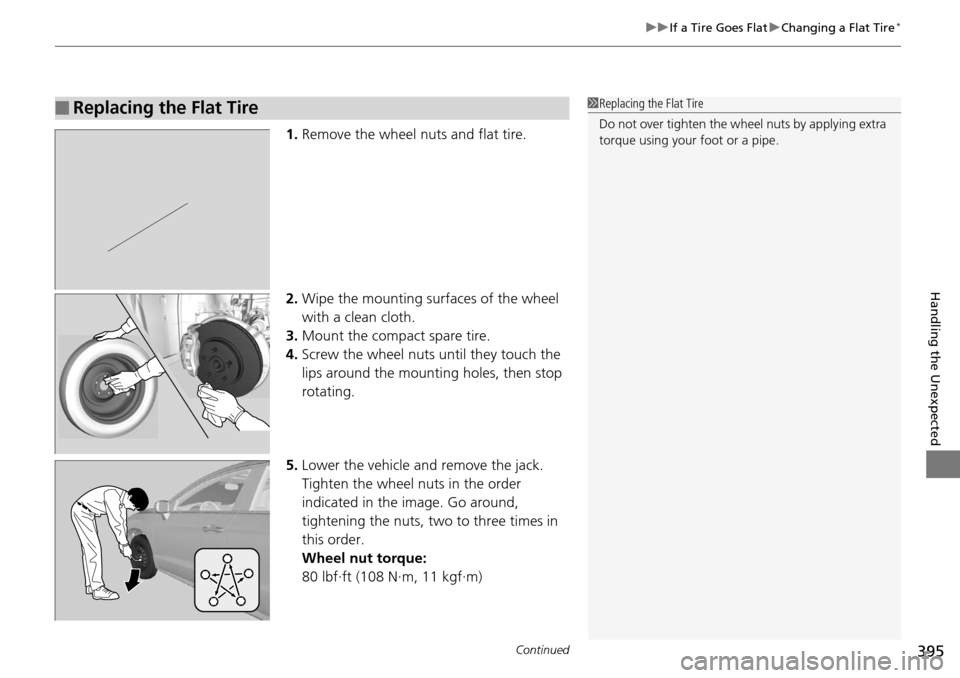Acura RDX 2016  Owners Manual Continued395
uuIf a Tire Goes Flat uChanging a Flat Tire*
Handling the Unexpected
1. Remove the wheel nuts and flat tire.
2. Wipe the mounting surfaces of the wheel 
with a clean cloth.
3. Mount the c