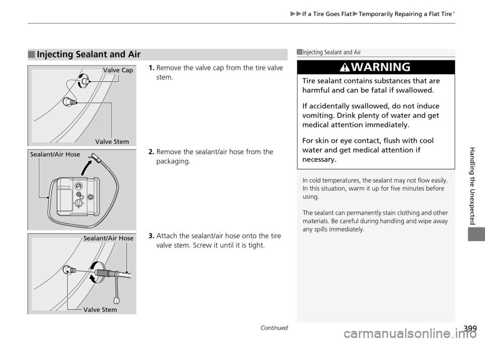 Acura RDX 2016 Owners Manual Continued399
uuIf a Tire Goes Flat uTemporarily Repairing a Flat Tire*
Handling the Unexpected
1. Remove the valve cap from the tire valve
stem.
2. Remove the sealant/air hose from the
packaging.
3. Acura RDX 2016 Owners Manual Continued399
uuIf a Tire Goes Flat uTemporarily Repairing a Flat Tire*
Handling the Unexpected
1. Remove the valve cap from the tire valve
stem.
2. Remove the sealant/air hose from the
packaging.
3.
