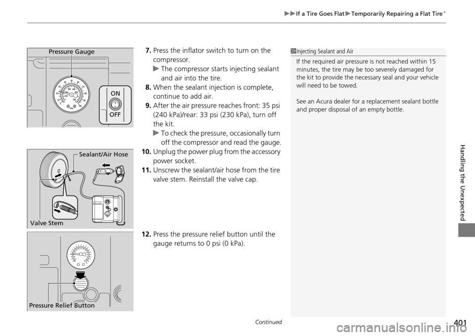 Acura RDX 2016 Owners Manual Continued401
uuIf a Tire Goes Flat uTemporarily Repairing a Flat Tire*
Handling the Unexpected
7. Press the inflator switch to turn on the
compressor.
u The compressor starts injecting sealant
and a Acura RDX 2016 Owners Manual Continued401
uuIf a Tire Goes Flat uTemporarily Repairing a Flat Tire*
Handling the Unexpected
7. Press the inflator switch to turn on the
compressor.
u The compressor starts injecting sealant
and a