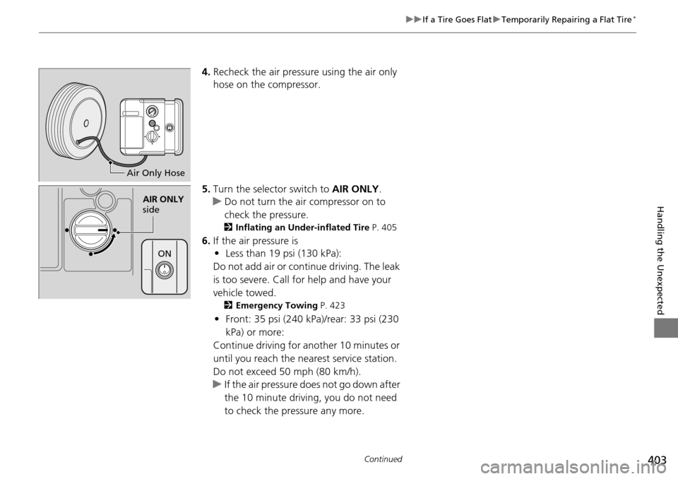 Acura RDX 2016 Owners Manual 403
uuIf a Tire Goes Flat uTemporarily Repairing a Flat Tire*
Continued
Handling the Unexpected
4. Recheck the air pressure using the air only
hose on the compressor.
5. Turn the selector switch to Acura RDX 2016 Owners Manual 403
uuIf a Tire Goes Flat uTemporarily Repairing a Flat Tire*
Continued
Handling the Unexpected
4. Recheck the air pressure using the air only
hose on the compressor.
5. Turn the selector switch to