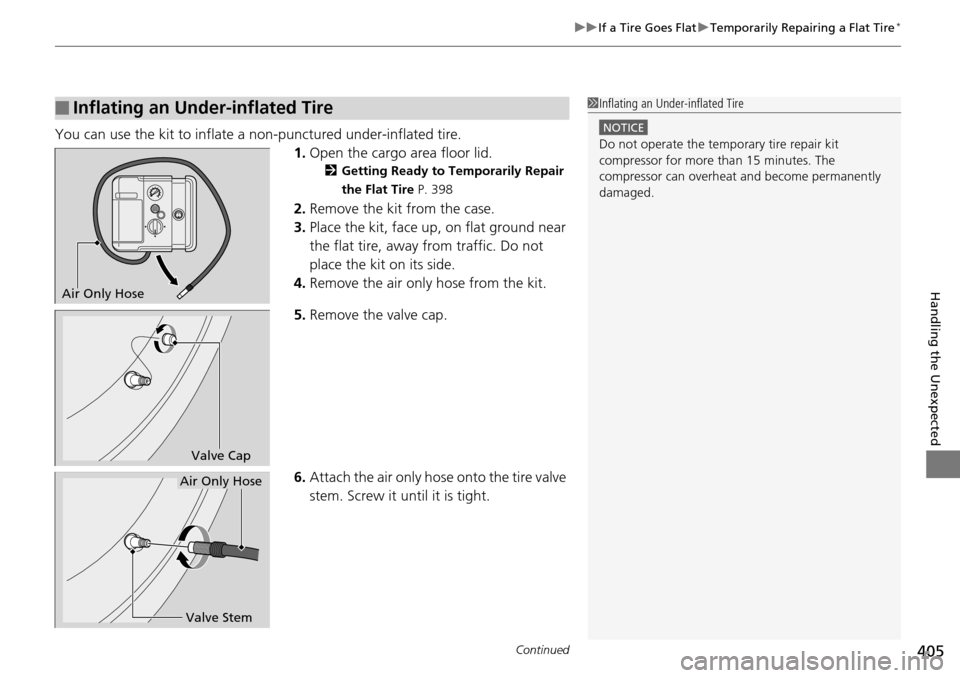 Acura RDX 2016 Owners Manual Continued405
uuIf a Tire Goes Flat uTemporarily Repairing a Flat Tire*
Handling the Unexpected
You can use the kit to inflate a non-punctured under-inflated tire.
1.Open the cargo area floor lid.
2 Ge Acura RDX 2016 Owners Manual Continued405
uuIf a Tire Goes Flat uTemporarily Repairing a Flat Tire*
Handling the Unexpected
You can use the kit to inflate a non-punctured under-inflated tire.
1.Open the cargo area floor lid.
2 Ge